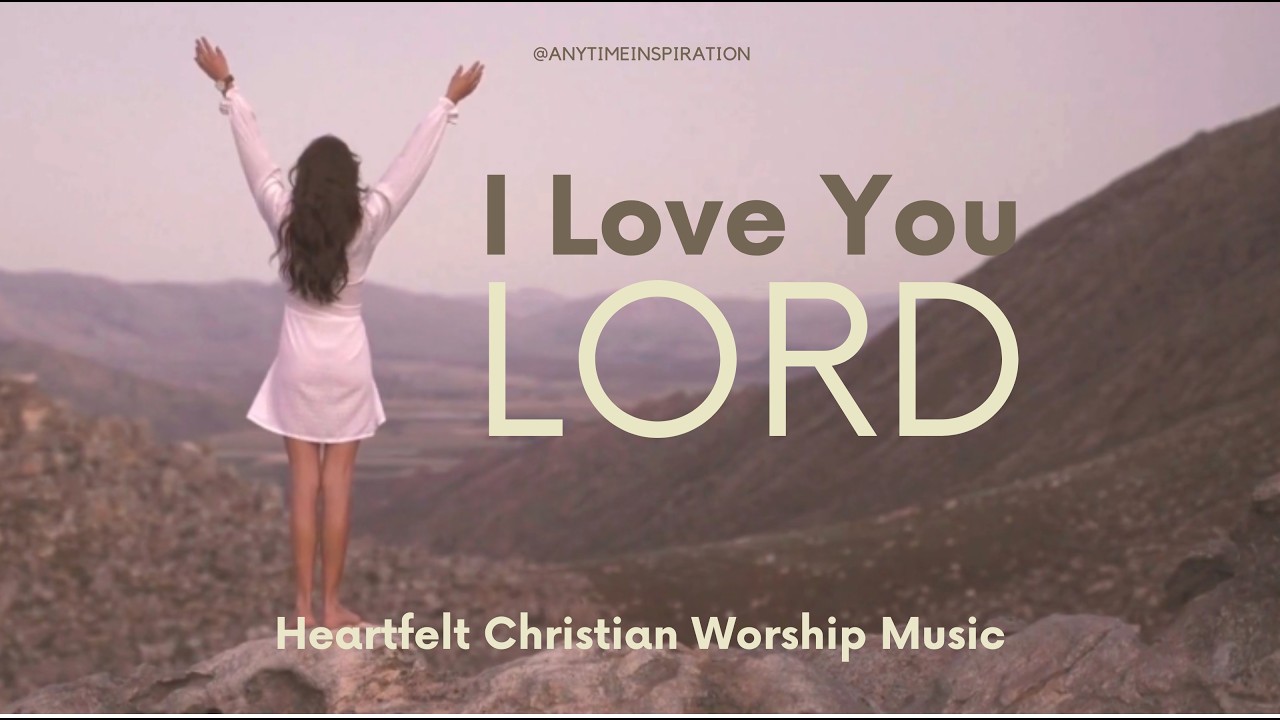 I Love You Lord – Emotional Worship Song of Gratitude, God’s Love & Faith Heartfelt Christian Music
