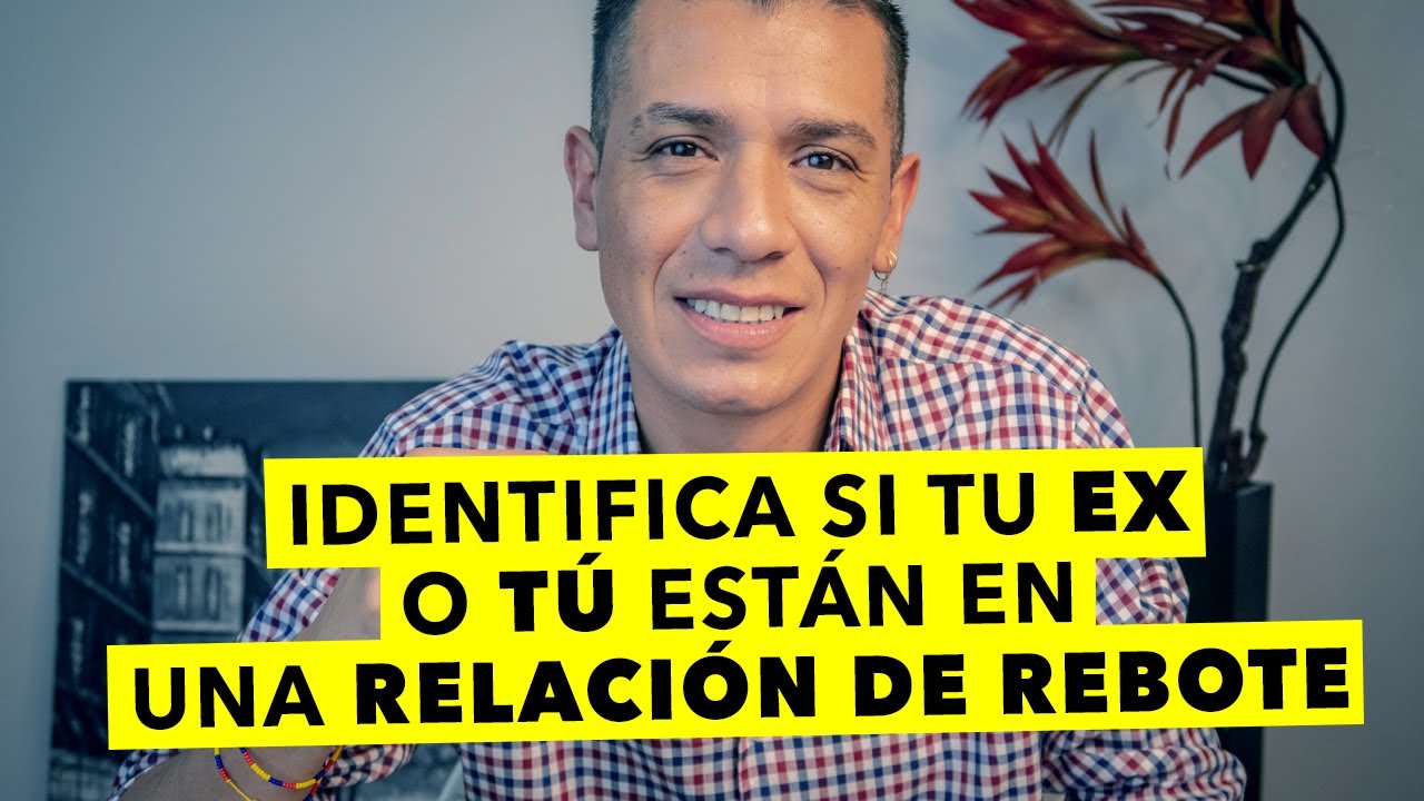 IDENTIFICA SI TU EX O TÚ ESTÁN EN UNA RELACIÓN DE REBOTE