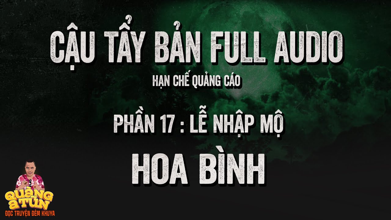 Truyện Ma Hay : FULL CẬU TẨY PHẦN 17 : Lễ nhập mộ ở H&ograve;a B&igrave;nh | Recap &iacute;t quảng c&aacute;o