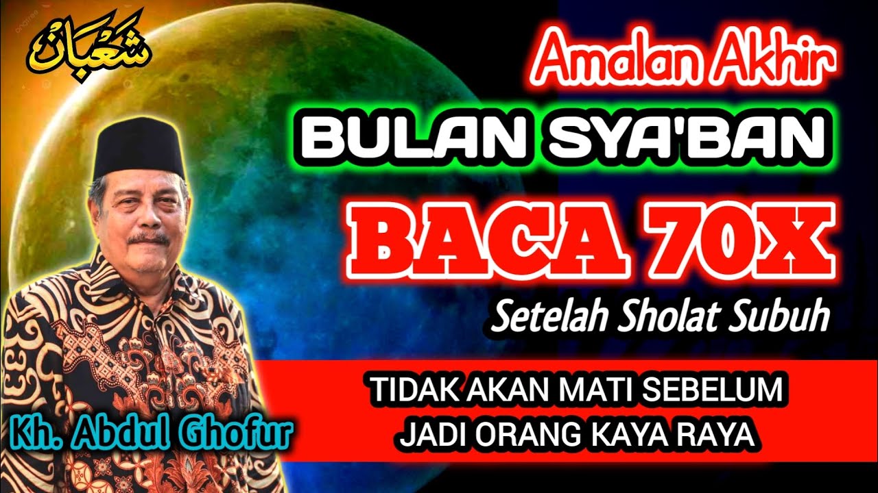 Amalan Akhir Bulan Sya'ban Baca 70x Biidznillah Tidak Akan Mati Sebelum Kaya Raya - Kh. Abdul Ghofur
