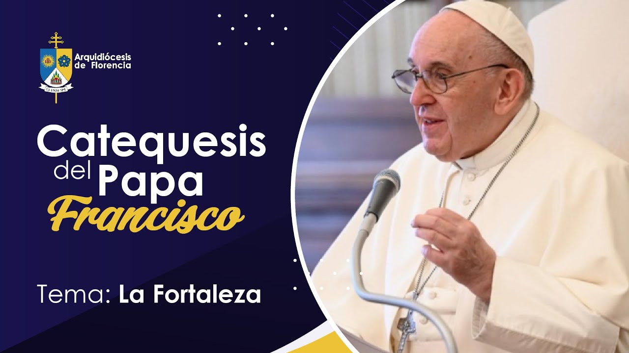 Catequesis del Papa Francisco | Tema: La Fortaleza