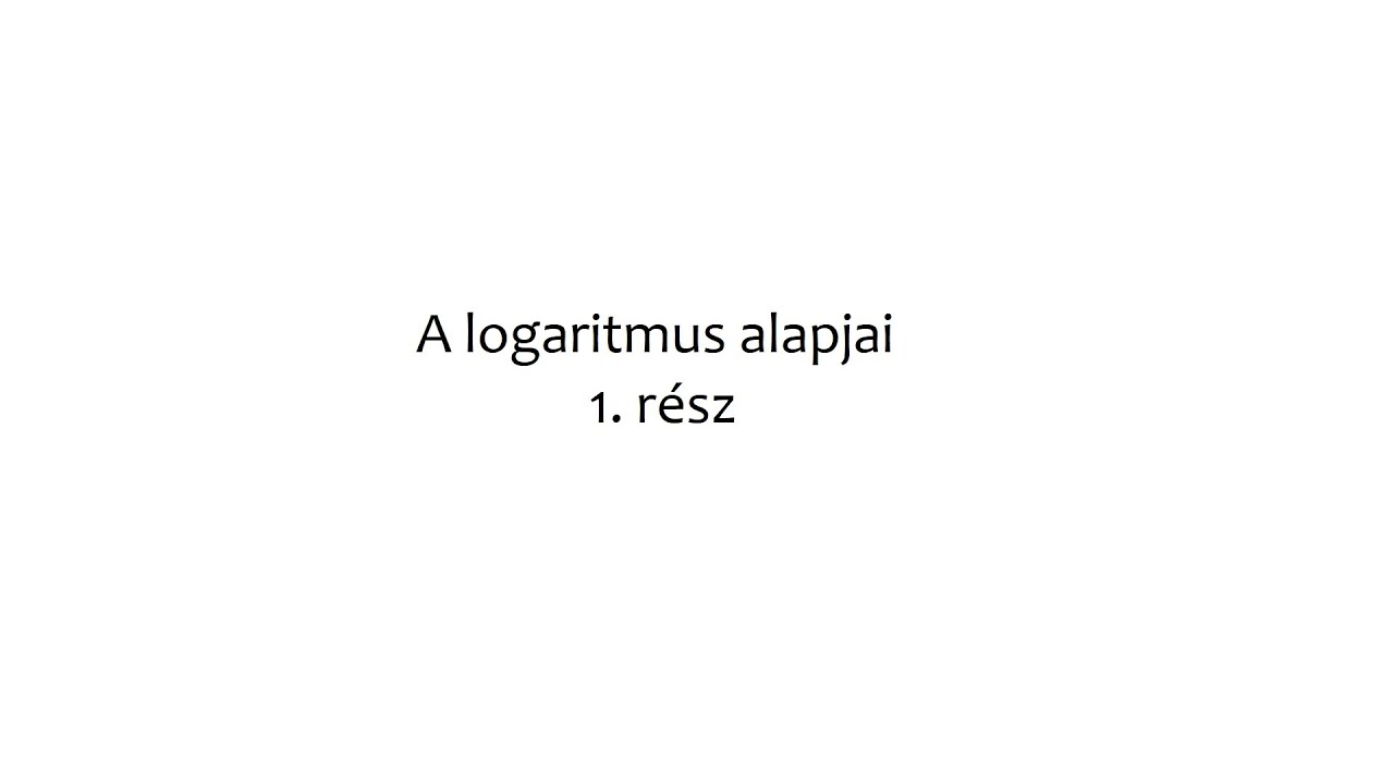 Logaritmus 1. rész - Azonosságok, alapok 1. rész