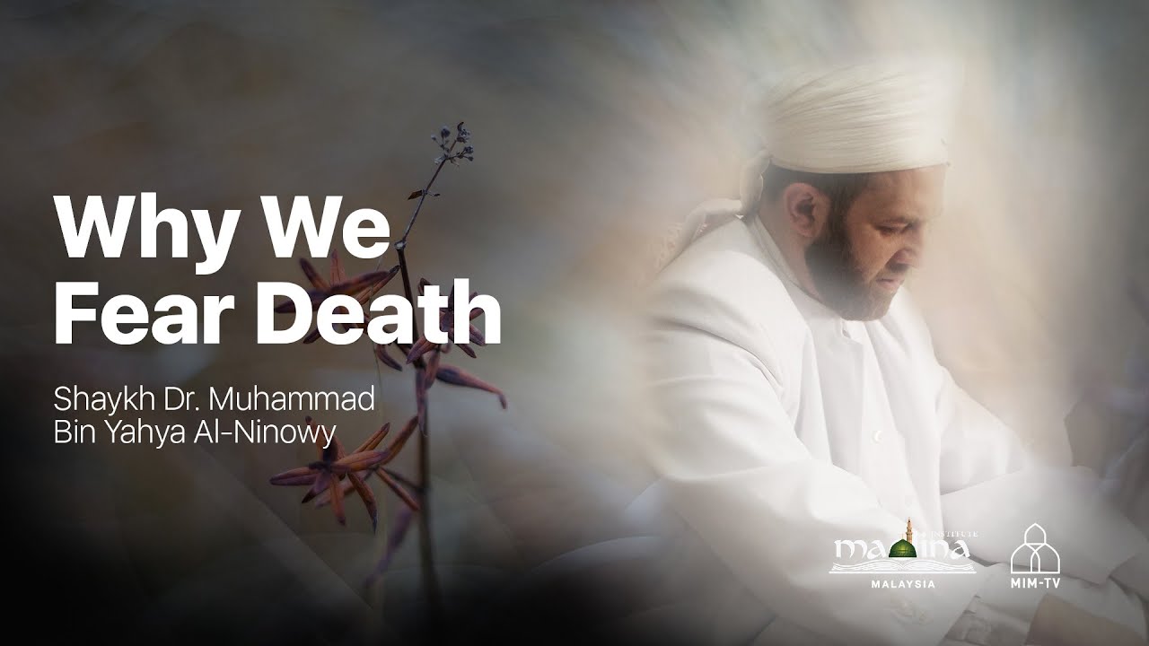 Shaykh Dr. Muhammad Bin Yahya Al Ninowy - Why We Fear Death
