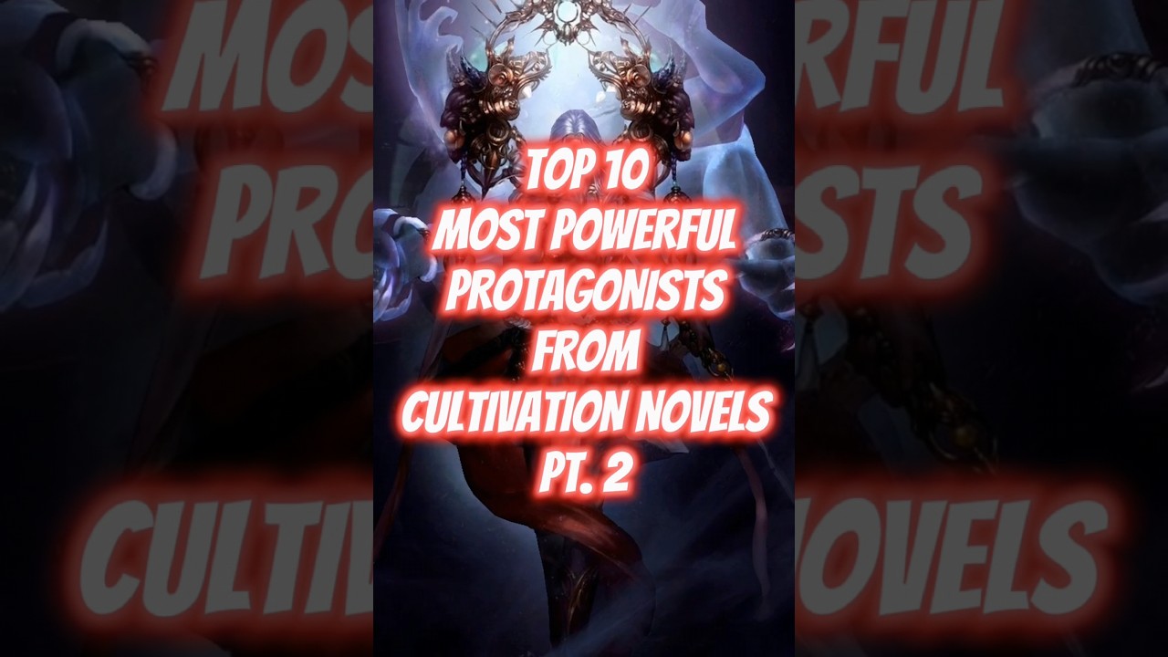Top 10 Most Powerful Protagonists from Cultivation Novels Pt2 