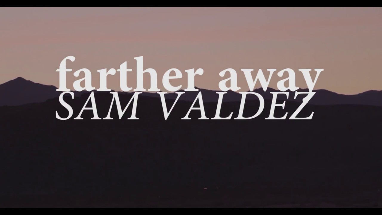 Sam Valdez - Farther Away (Official Video)