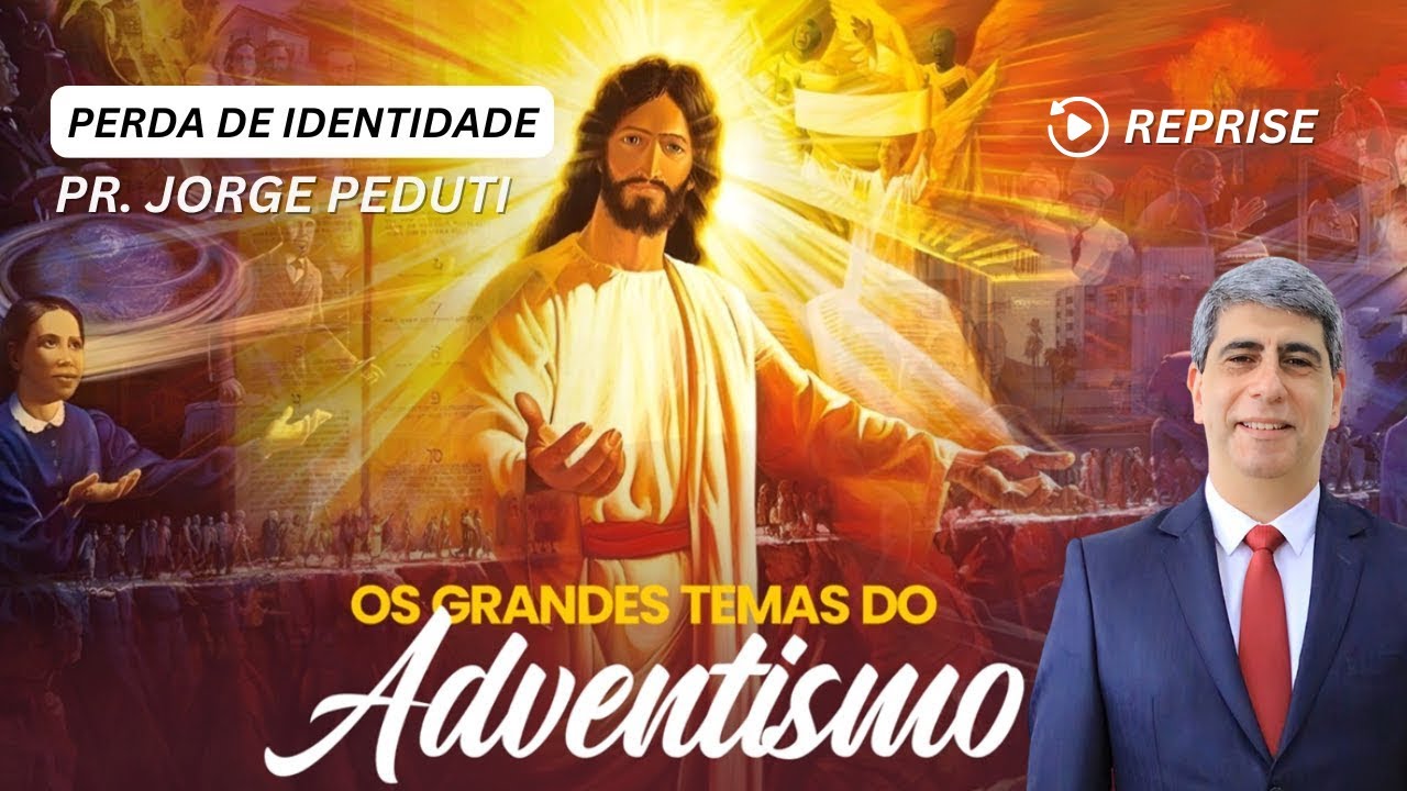PERDA DE IDENTIDADE | REPRISE | OS GRANDES TEMAS DO ADVENTISMO | PR  JORGE PEDUTI
