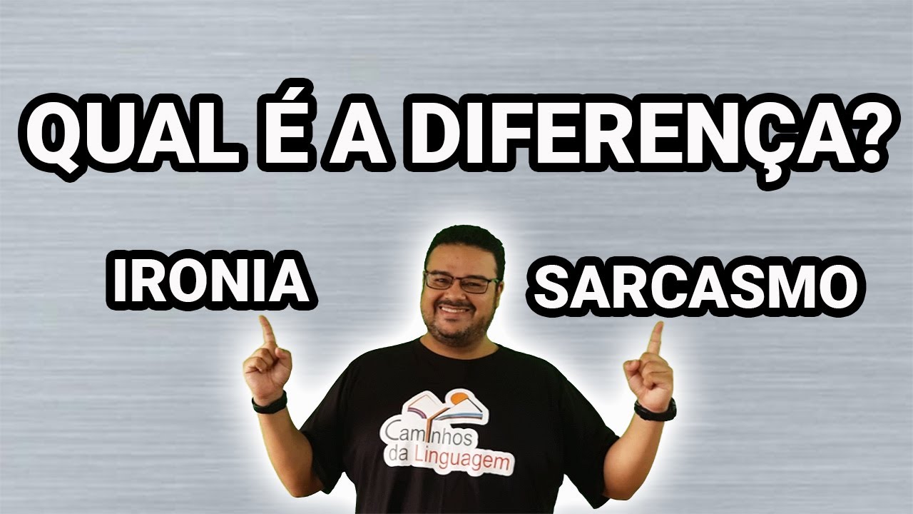 QUAL &Eacute; A DIFEREN&Ccedil;A ENTRE IRONIA E SARCASMO ?