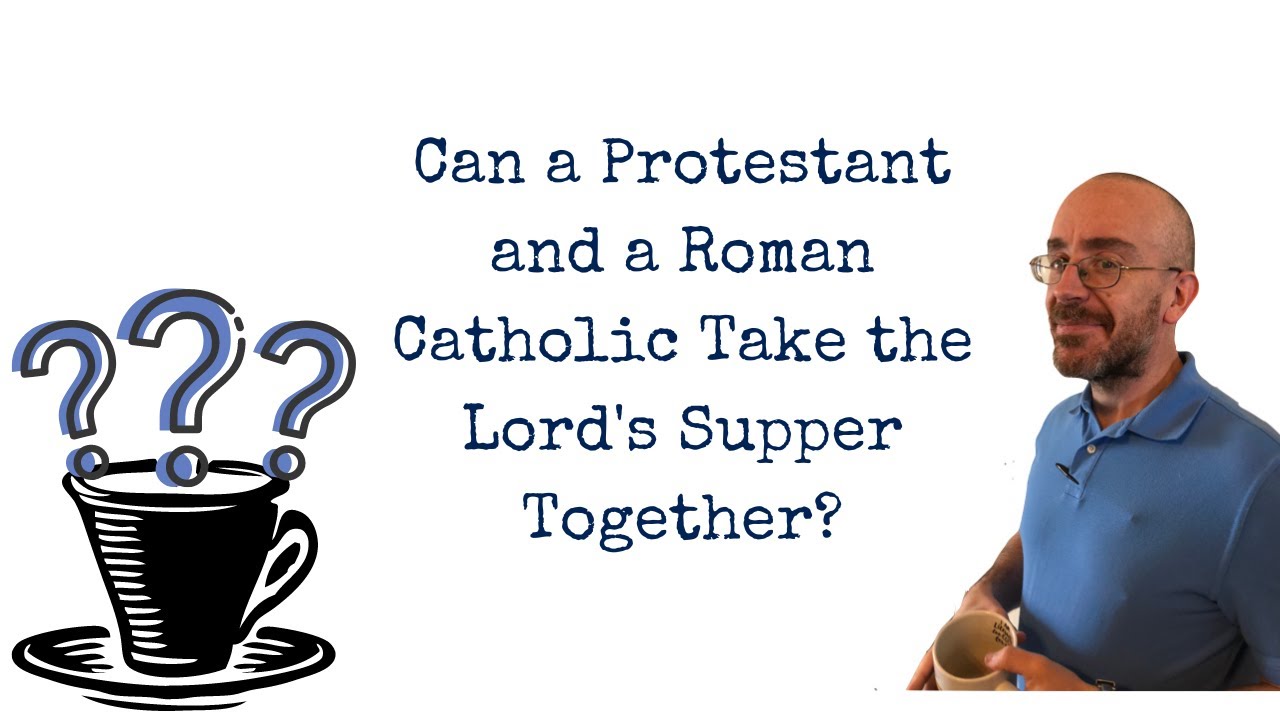Can a Protestant and a Roman Catholic Take the Lord's Supper Together?