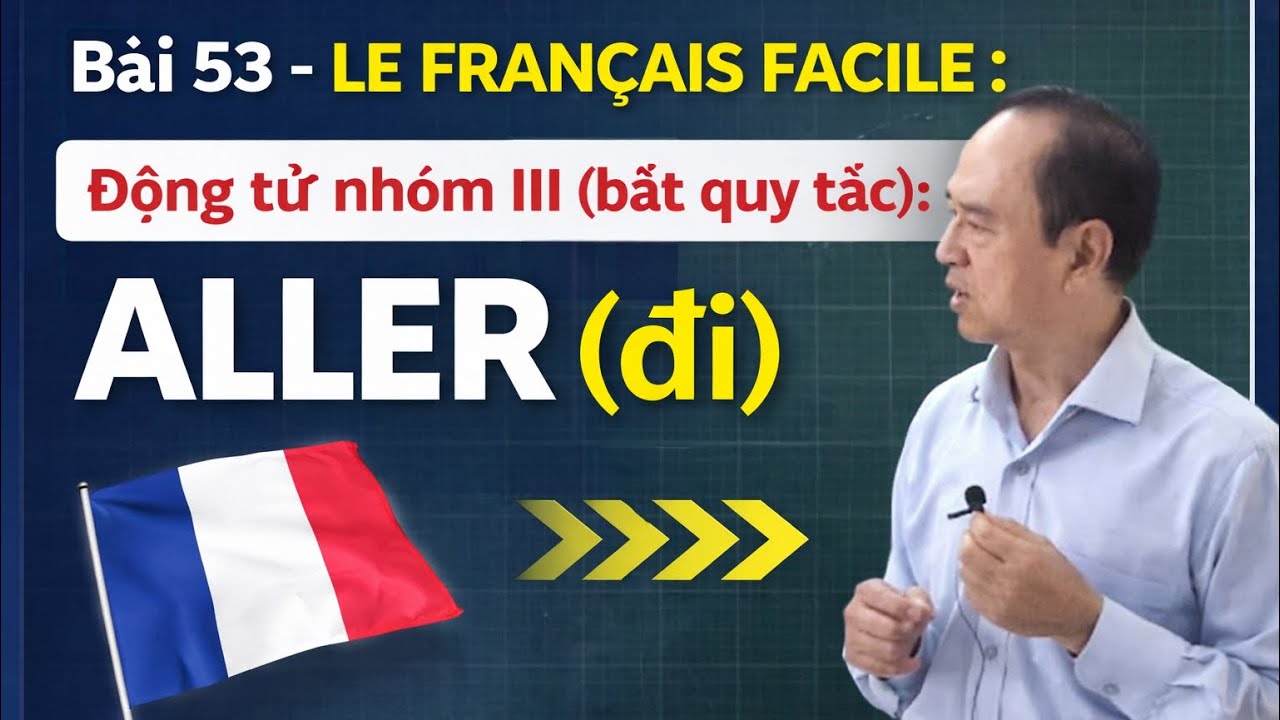 Bài 53 – Động từ nhóm III: ALLER (đi) | LE FRANÇAIS FACILE