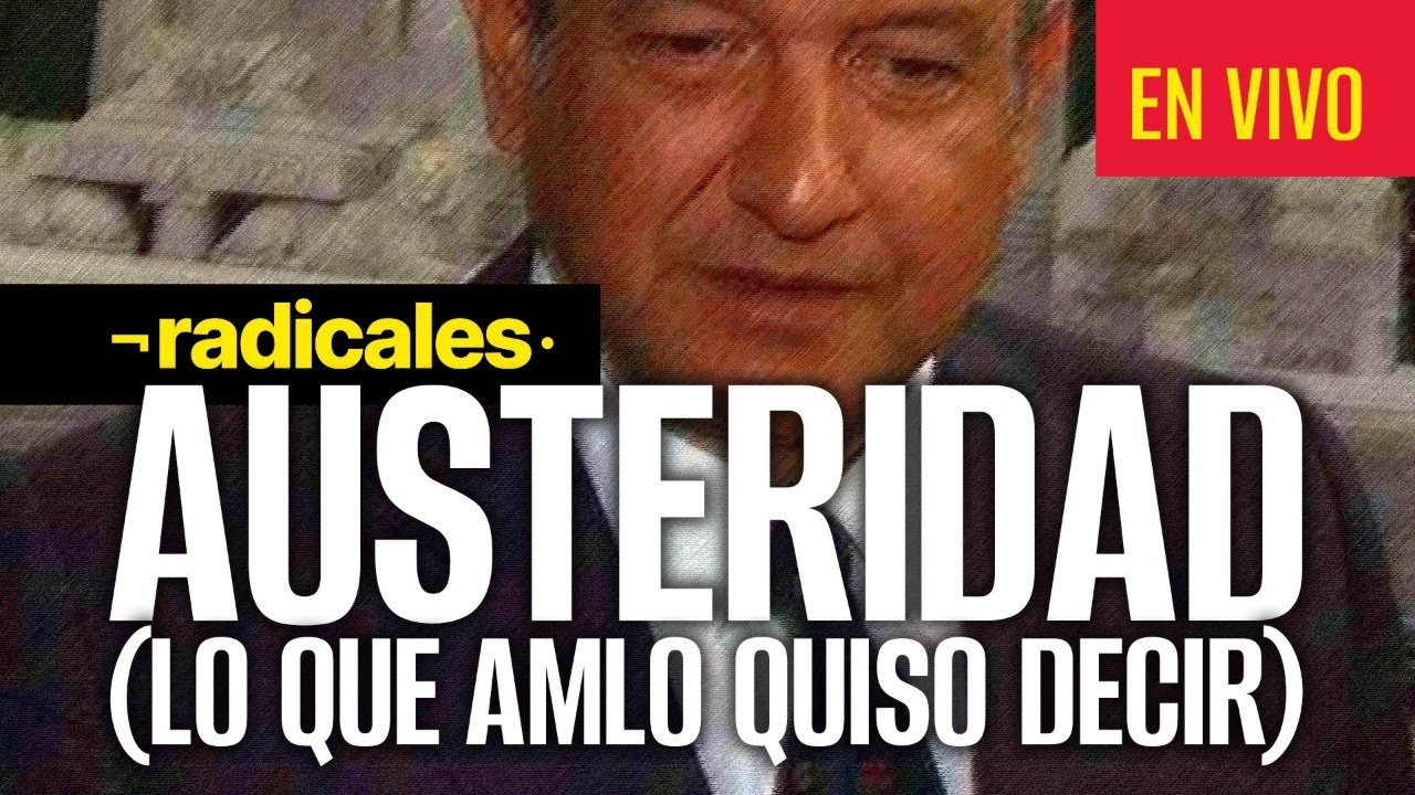 #Radicales ¬ Austeridad: Lo que AMLO quiso decir