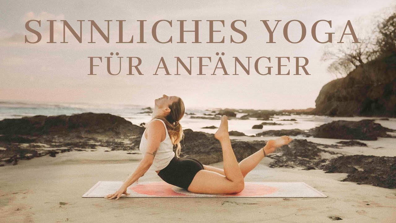 Sinnliches Yoga f&uuml;r Anf&auml;nger | entdecke deine Sinnlichkeit durch langsame Bewegungen