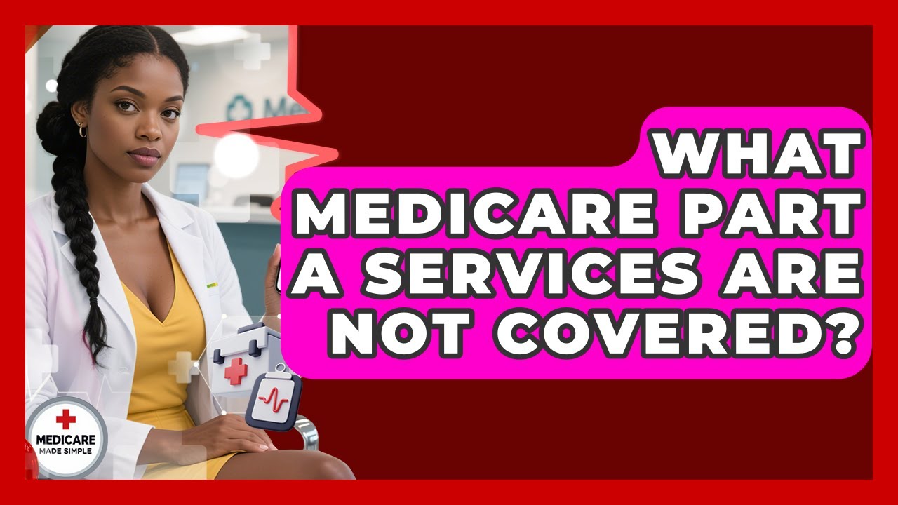 What Medicare Part A Services Are Not Covered? - Medicare Made Simple Guide