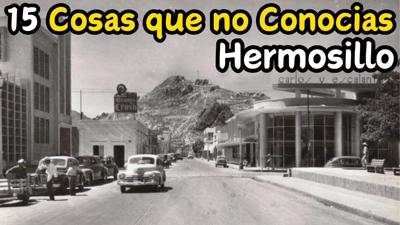 15 cosas que quizá no sabías de Hermosillo