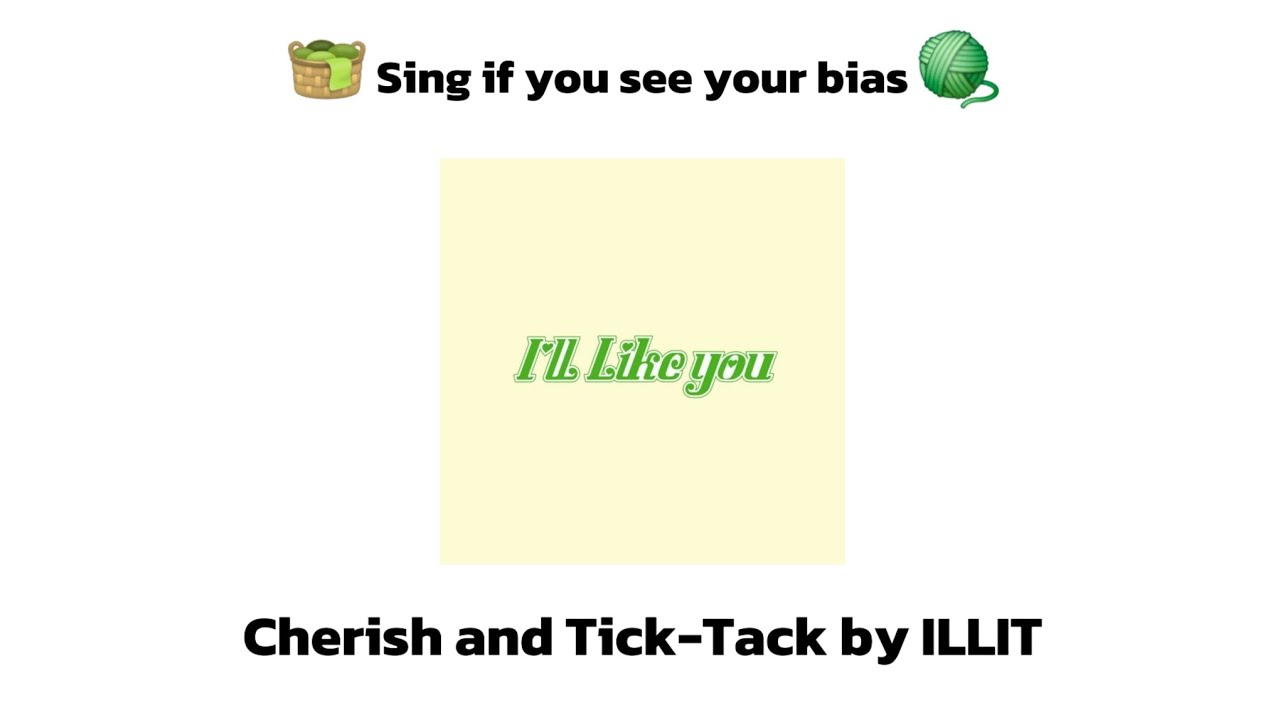 🧺 Sing if you see your bias - Cherish and Tick-Tack by ILLIT 🧶