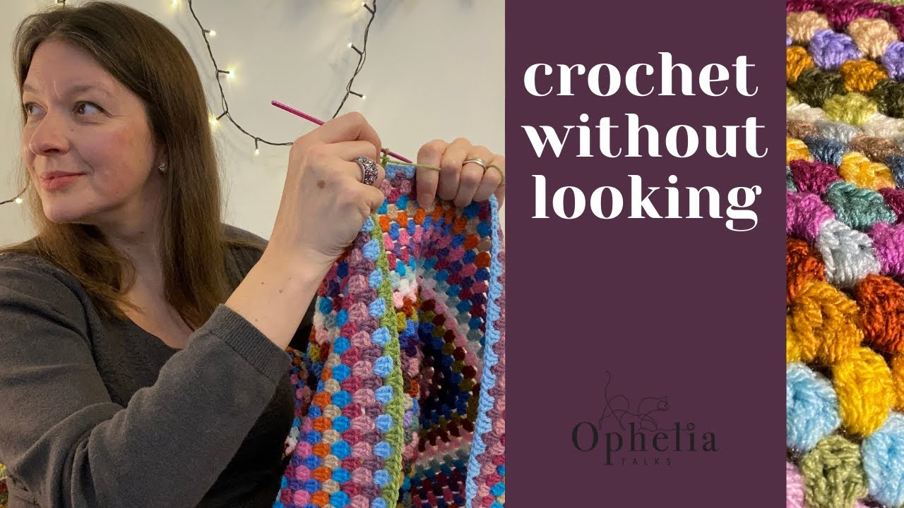 THIS IS HOW I CROCHET WITHOUT LOOKING / Ophelia Talks Crochet