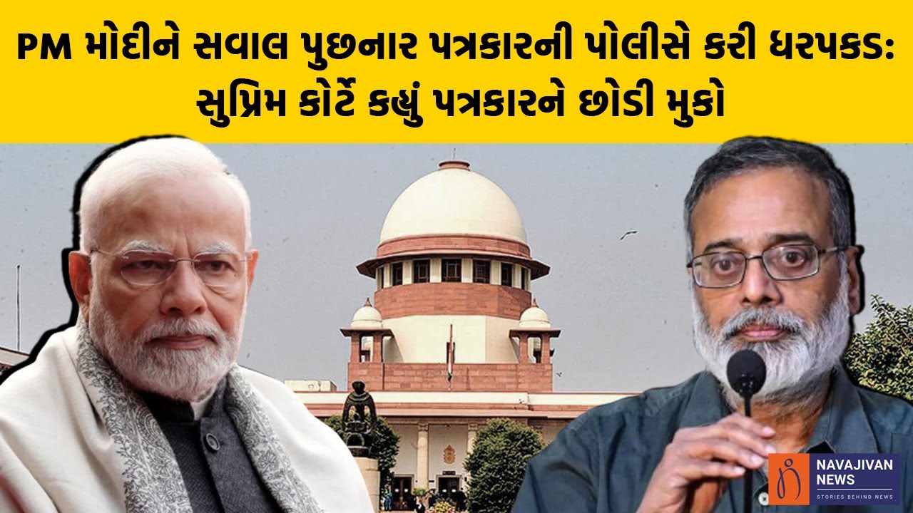 PM Modi ને સવાલ પુછનાર પત્રકારની પોલીસે કરી ધરપકડ: Supreme Court કહ્યું પત્રકારને છોડી મુકો