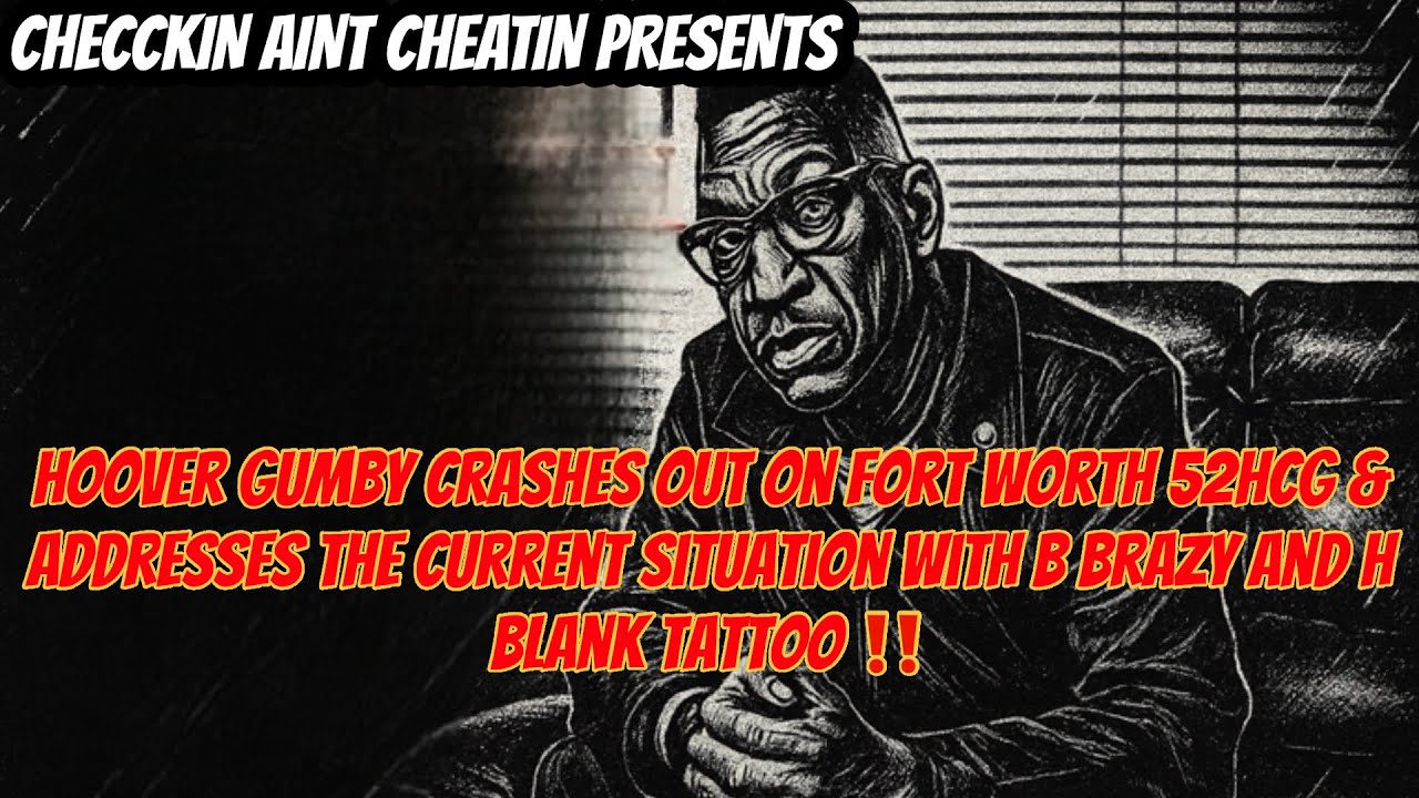 Hoover Gumby CRASHES out on Fort Worth 52HCG  and addresses current situation with B Brazy ‼️