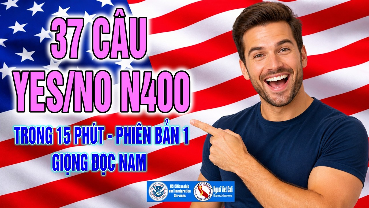 37 Câu Yes No N400 Trong 15 Phút | Luyện Thi Quốc Tịch Mỹ | Phiên Bản 1
