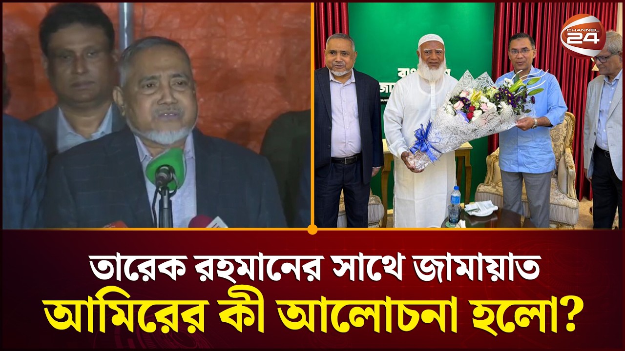 তারেক রহমানের সাথে জামায়াত আমিরের কী আলোচনা হলো? | Jamaat Ameer | Tarique rahman | Channel 24