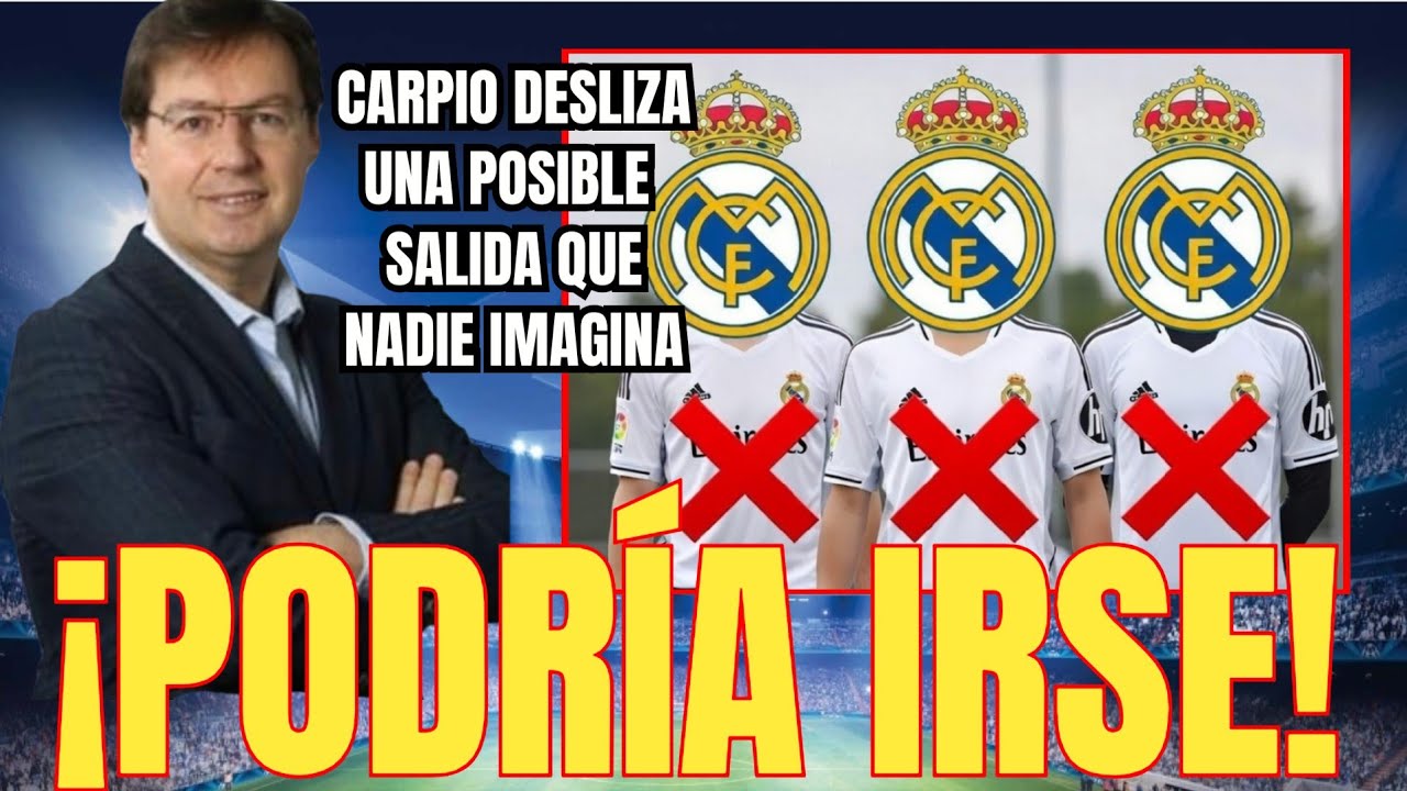 💥PODRÍA IRSE | Carpio desliza una salida del R.Madrid que nadie imaginaba