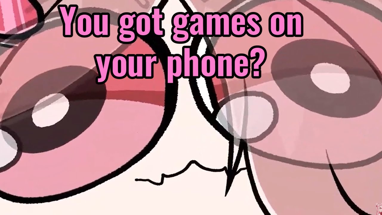 You got games on your phone?