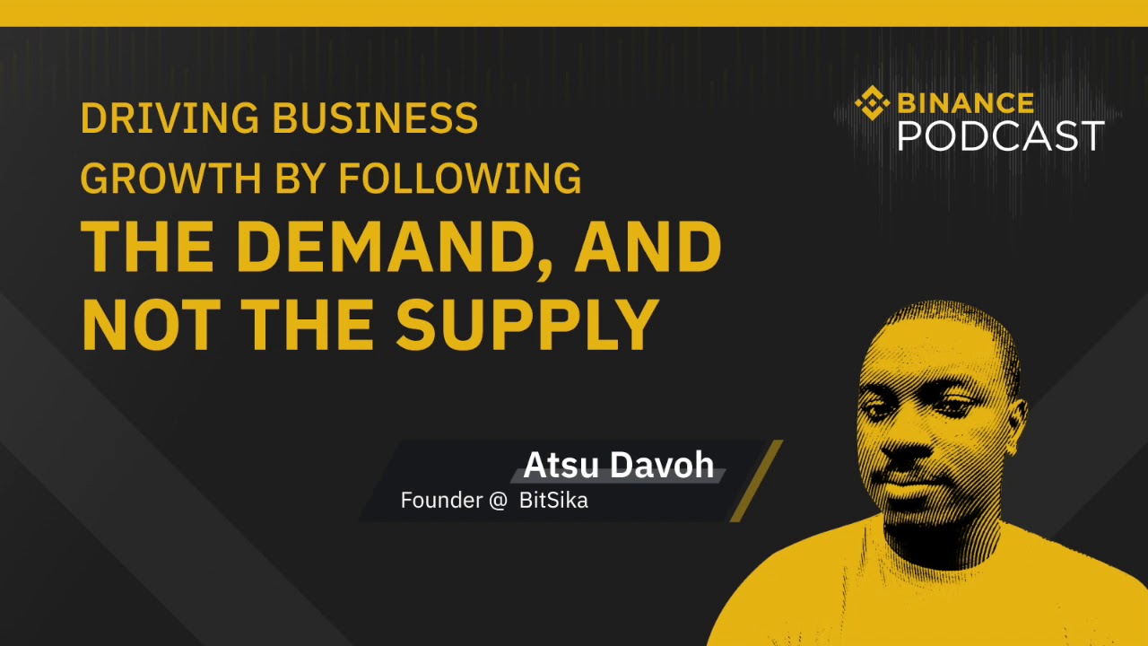 #Binance Podcast Episode 30: Atsu Davoh: Follow the Demand, and Not the Supply
