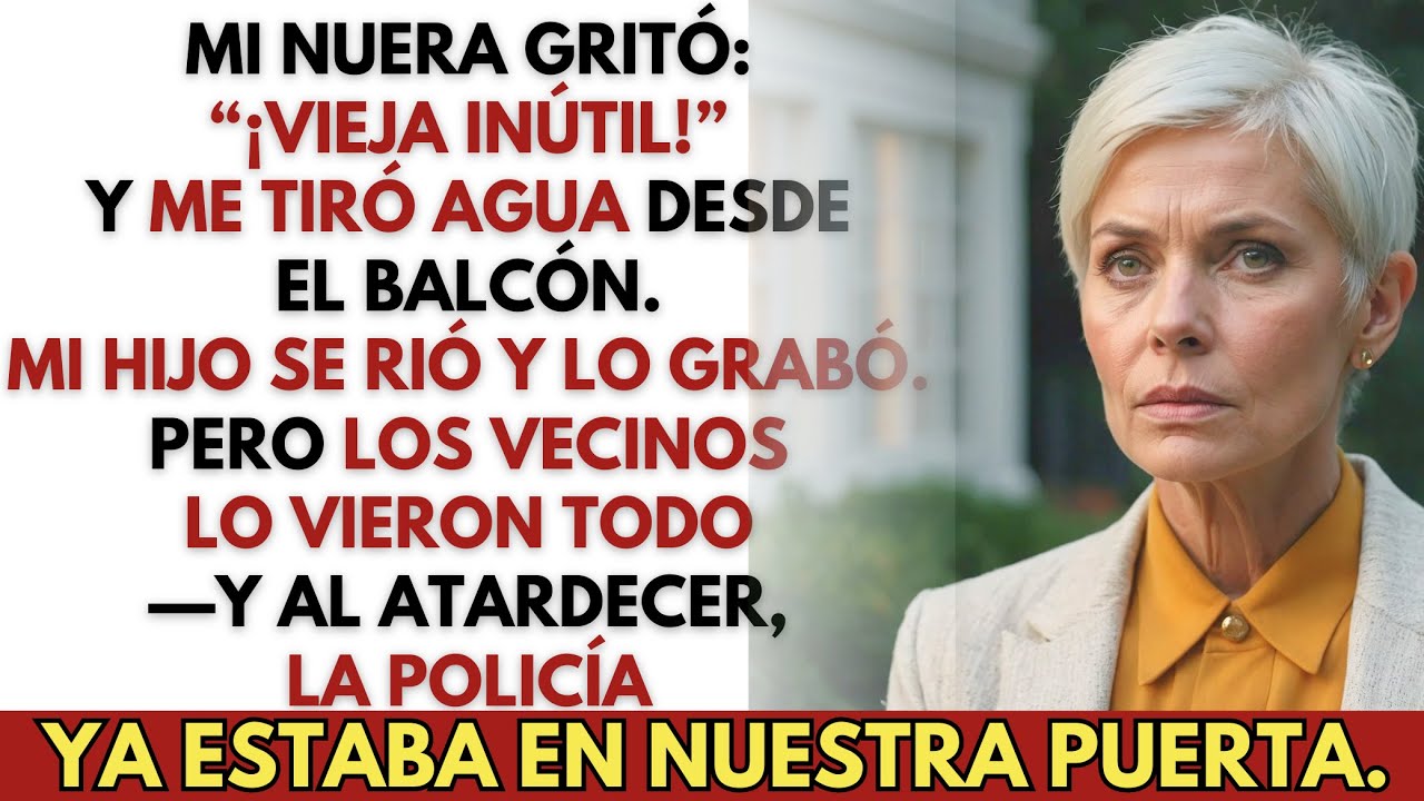 Mi Nuera Gritó: “¡Vieja Inútil!” y Me Tiró Agua—Pero Olvidó Que Los Vecinos Estaban Mirando.
