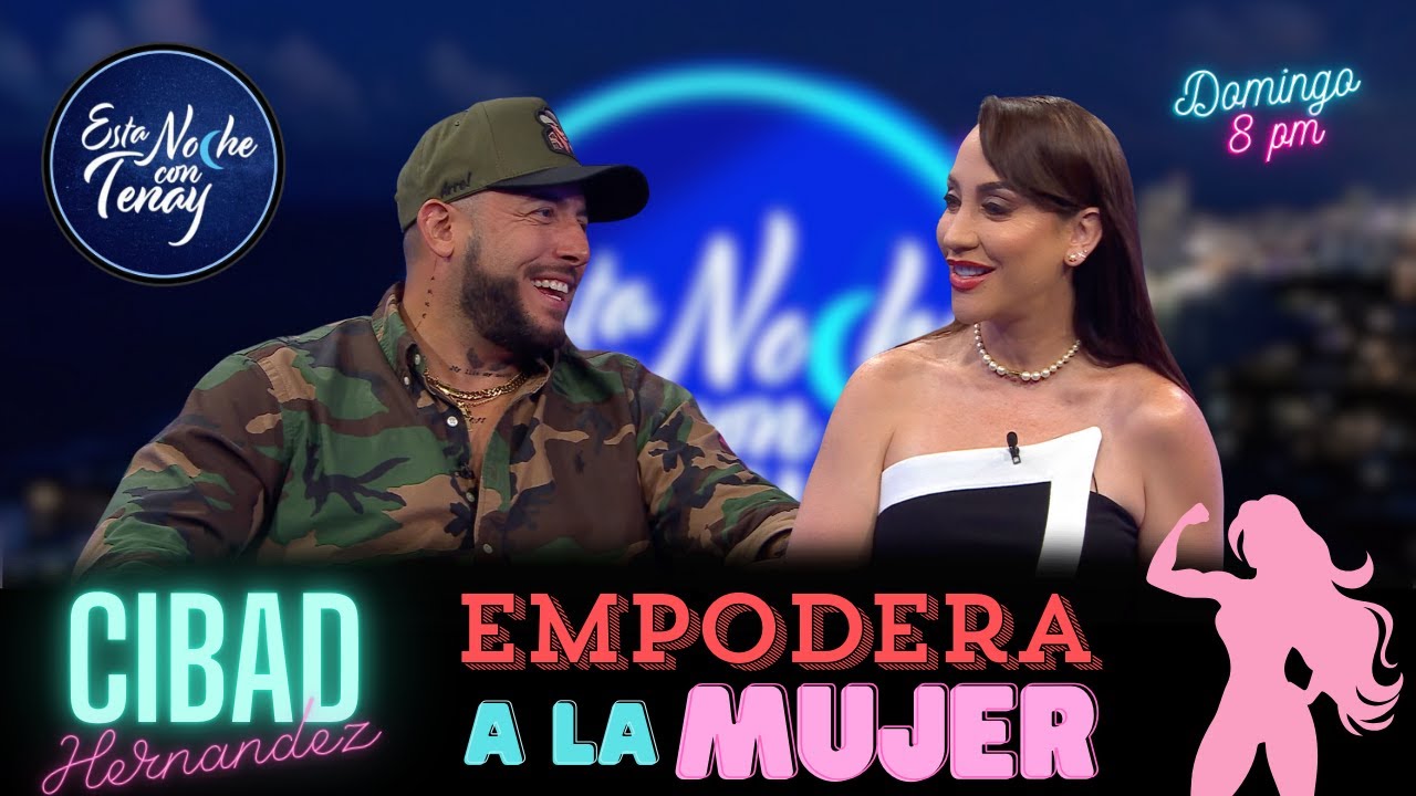🔴 CIBAD HERNANDEZ EL HOMBRE QUE EMPODERA A LA MUJER 🔥 ESTA NOCHE CON TENAY 💋
