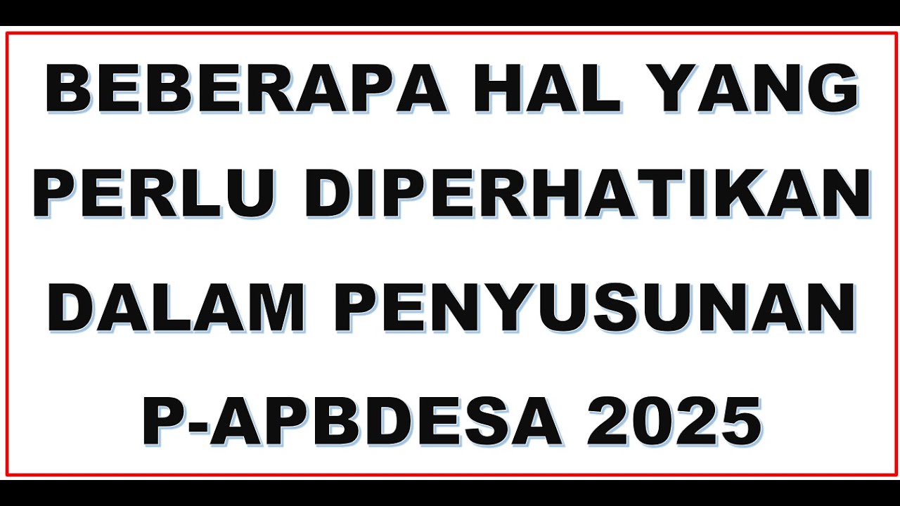 Beberapa Hal Yang Perlu Diperhatikan dalam Penyusunan P-APBDes 2025