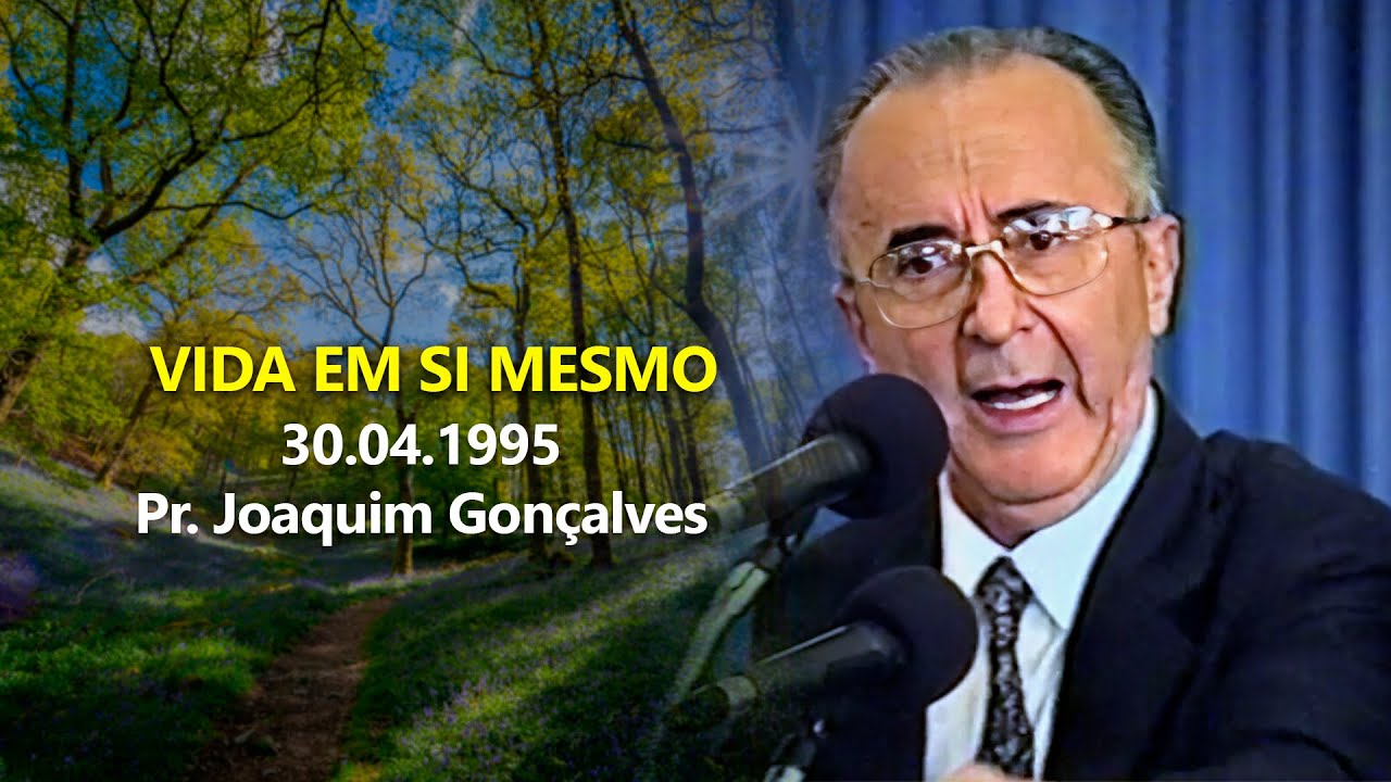 30.04.1995 - Vida em Si Mesmo - Pr. Joaquim Gonçalves
