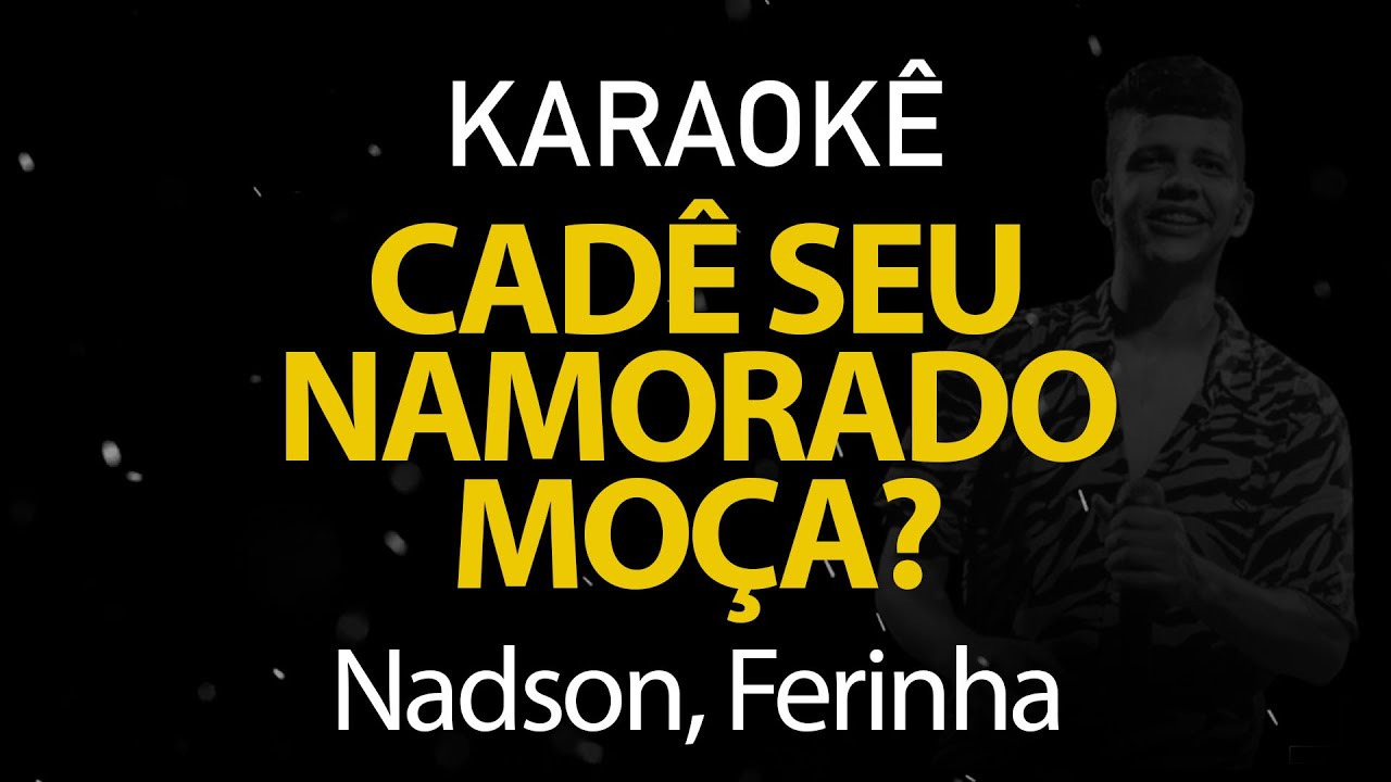 Cadê Seu Namorado Moça - Nadson, Ferinha (Karaokê Version)