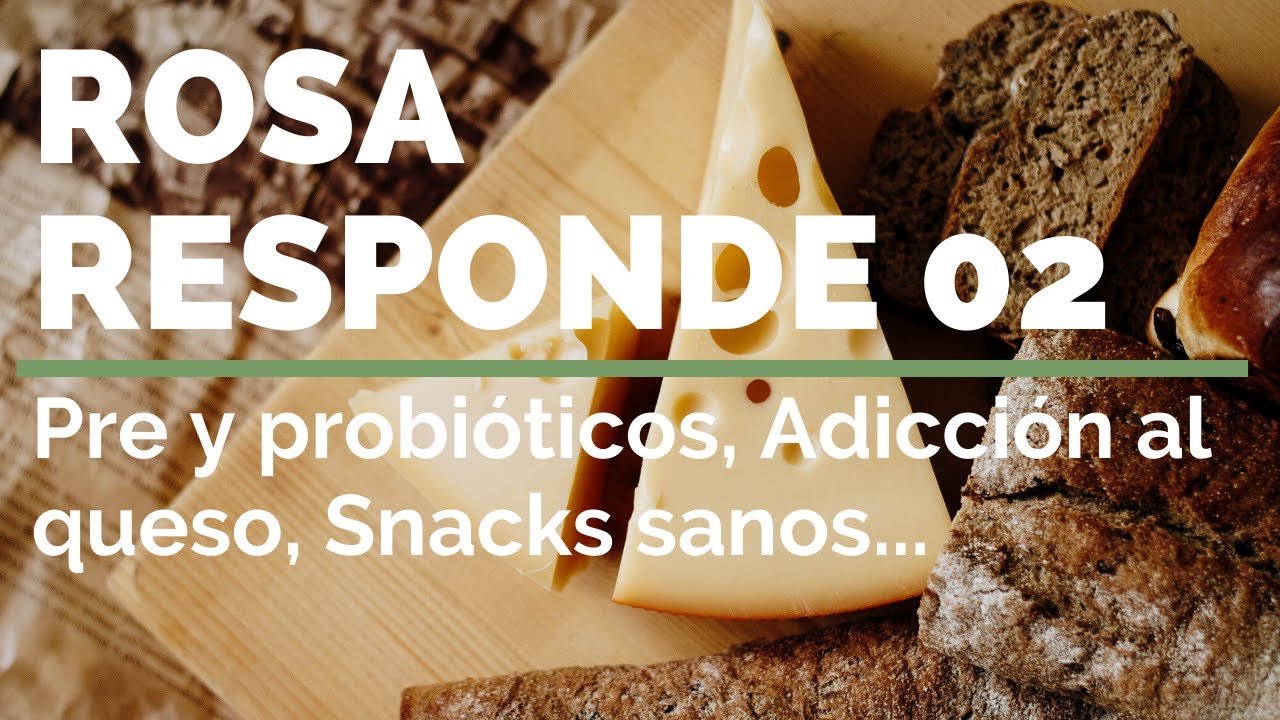 ROSA RESPONDE 02 ¿Prebióticos o probióticos? ¿Adicción al queso? ¿Snacks sanos?