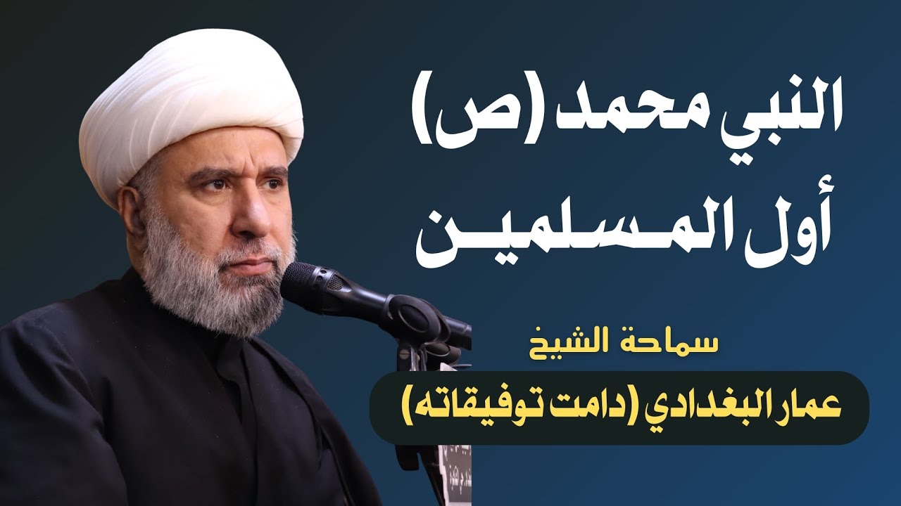النبي محمد (ص) أول المسلمين - سماحة الشيخ عمار البغدادي (دامت توفيقاته)