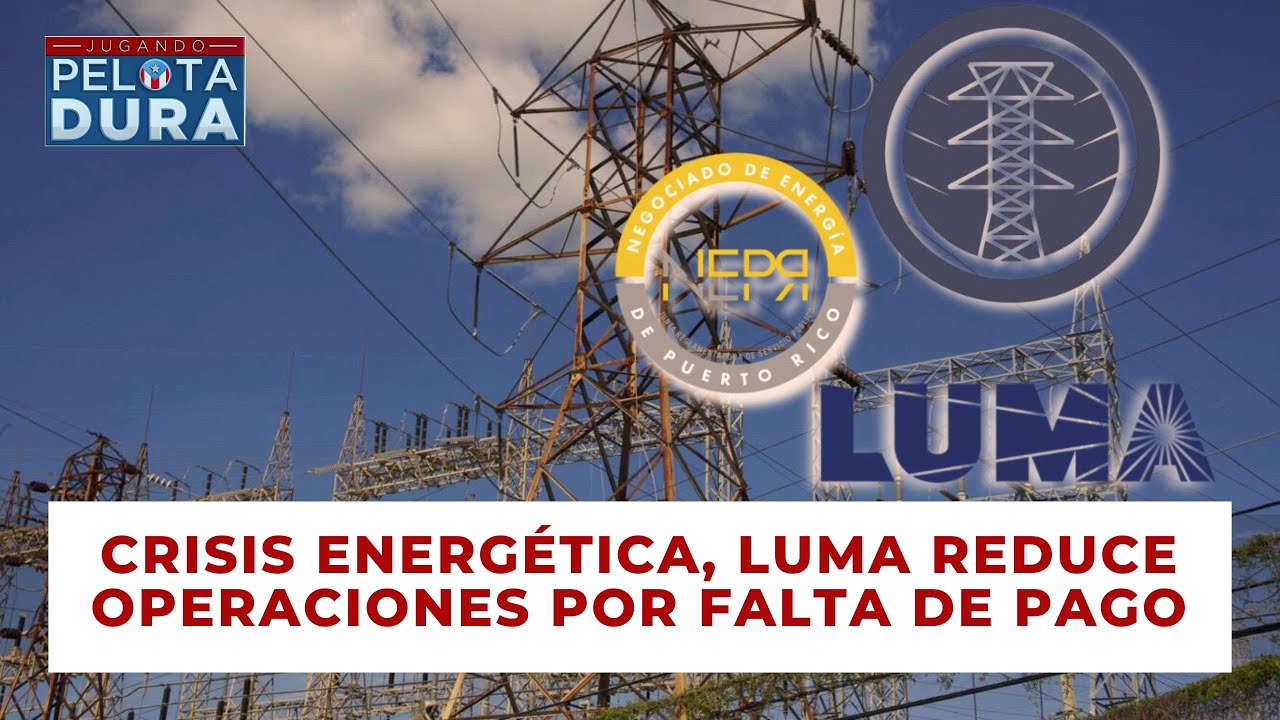 Crisis energética, LUMA reduce operaciones por falta de pago.
