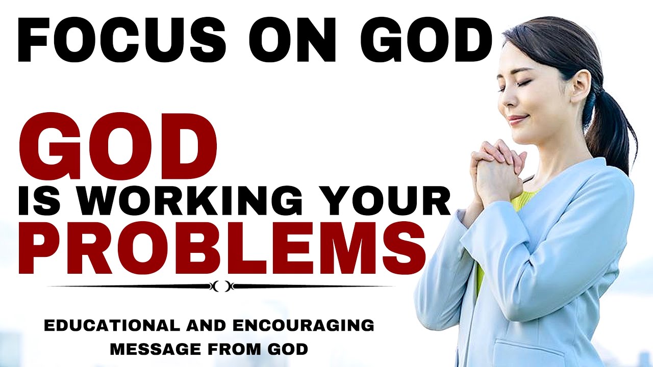 WATCH HOW TO FOCUS ON GOD BECAUSE GOD IS WORKING YOUR PROBLEMS - CHRISTIAN MOTIVATION