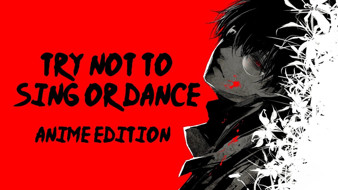 Try Not To Sing or Dance Anime Edition