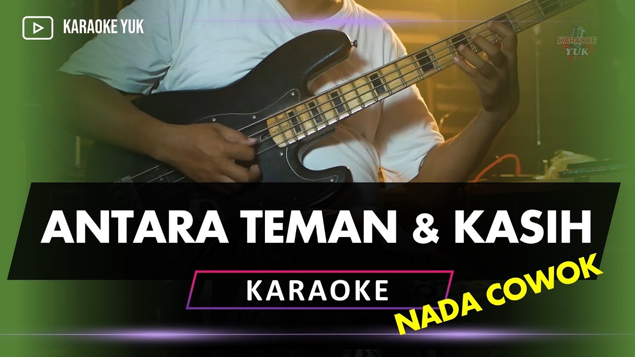 ANTARA TEMAN DAN KASIH KARAOKE NADA PRIA COWOK LANGSUNG DIKOPLO