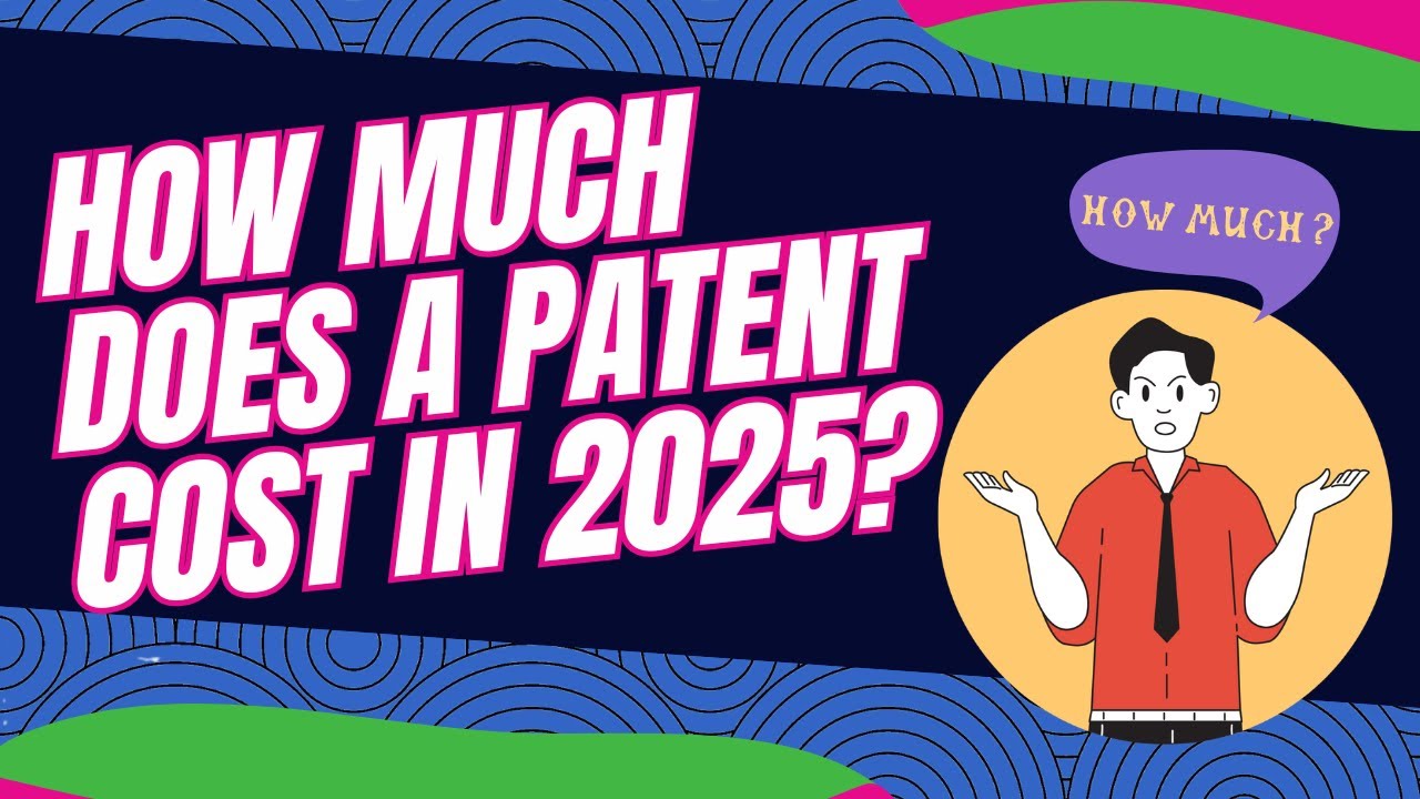 How Much Does a Patent Cost in 2025?