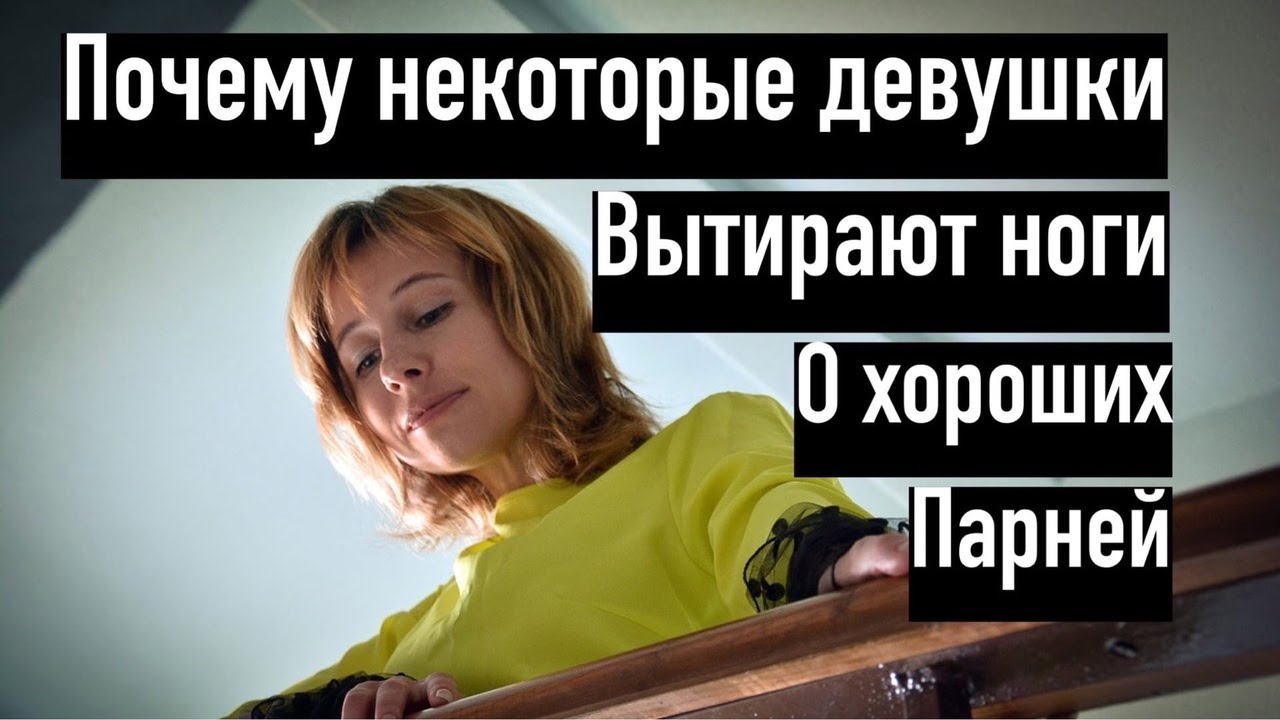 Почему бывает, что девушки вытирают ноги о хороших парней?
