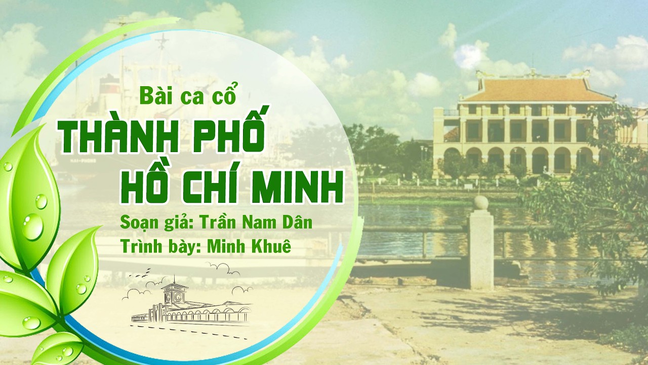 Bài ca cổ xưa THÀNH PHỐ HỒ CHÍ MINH Soạn giả TRẦN NAM DÂN Trình bày MINH KHUÊ