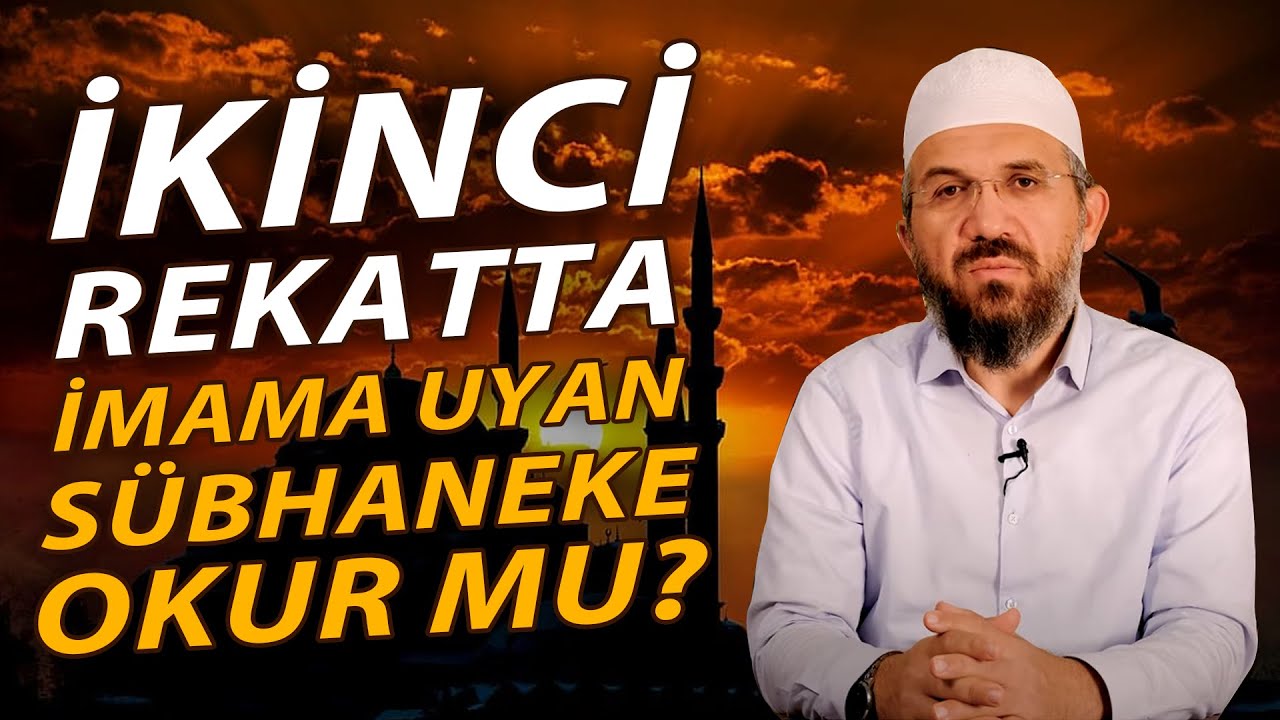 İkinci Rekatta İmama Uyan Sübhaneke Okur Mu? l İhsan Şenocak