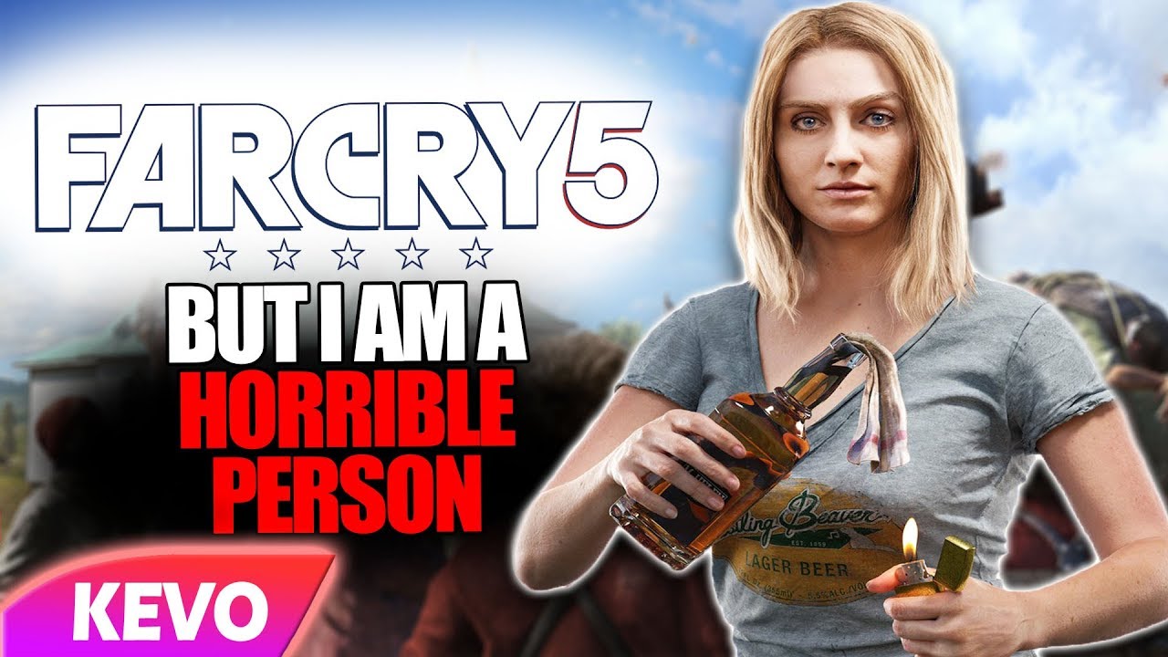 Far Cry 5 but I am a horrible person