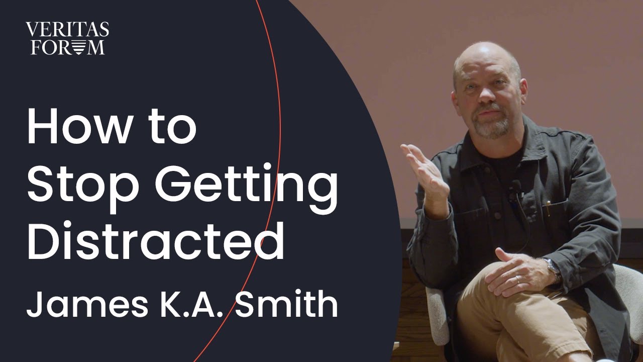 How to Stop Getting Distracted | James K.A. Smith