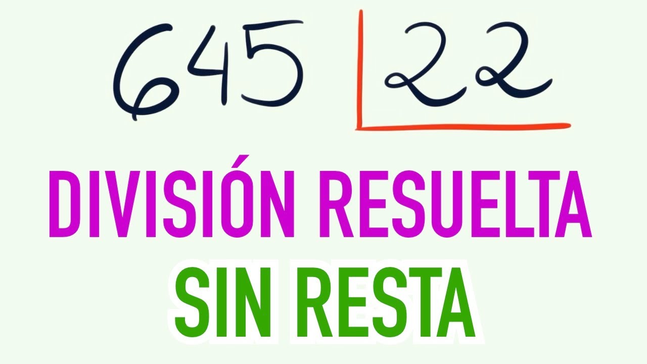 División directa o SIN RESTA con comprobación 645 dividido entre 22