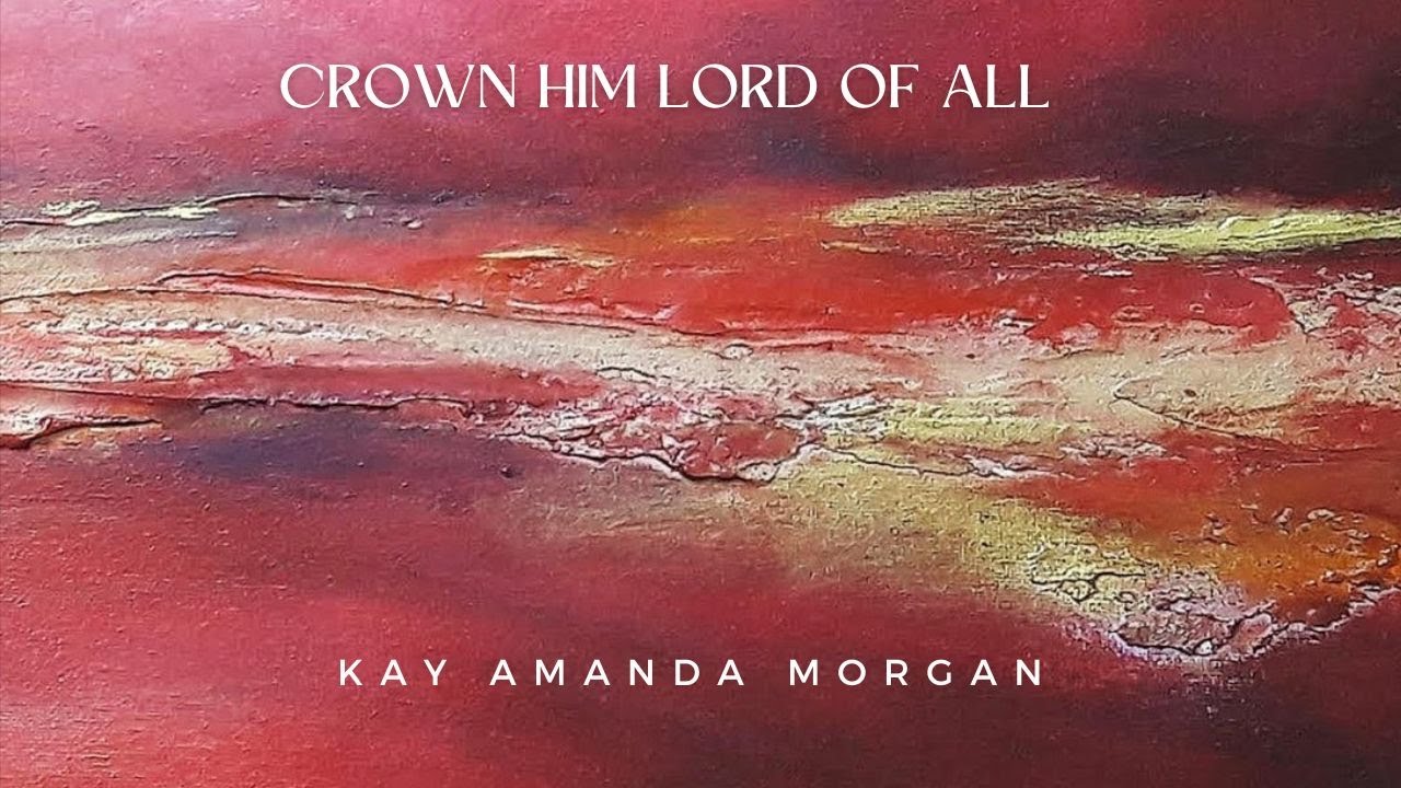 Crown Him Lord of All - Kay Amanda Morgan (Official Audio Video)