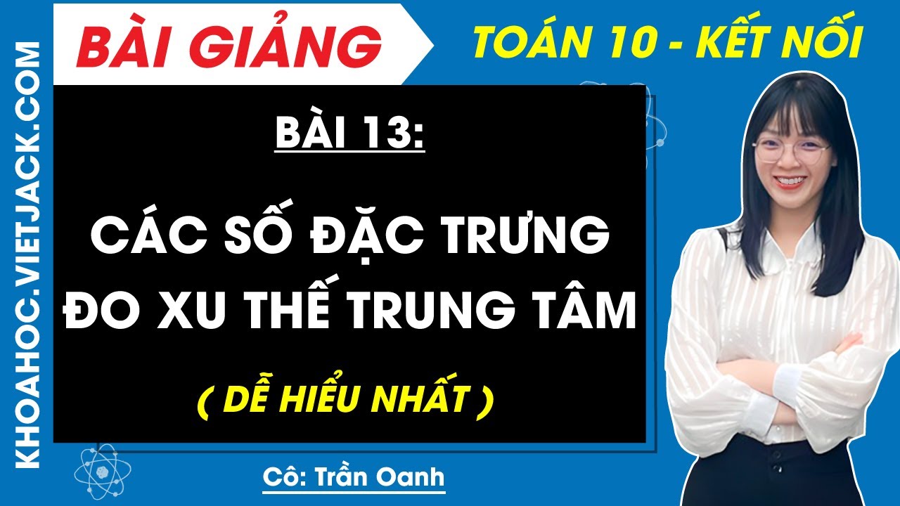 Toán 10 Bài 13: Các số đặc trưng đo xu thế trung tâm | Kết nối tri thức (DỄ HIỂU NHẤT)