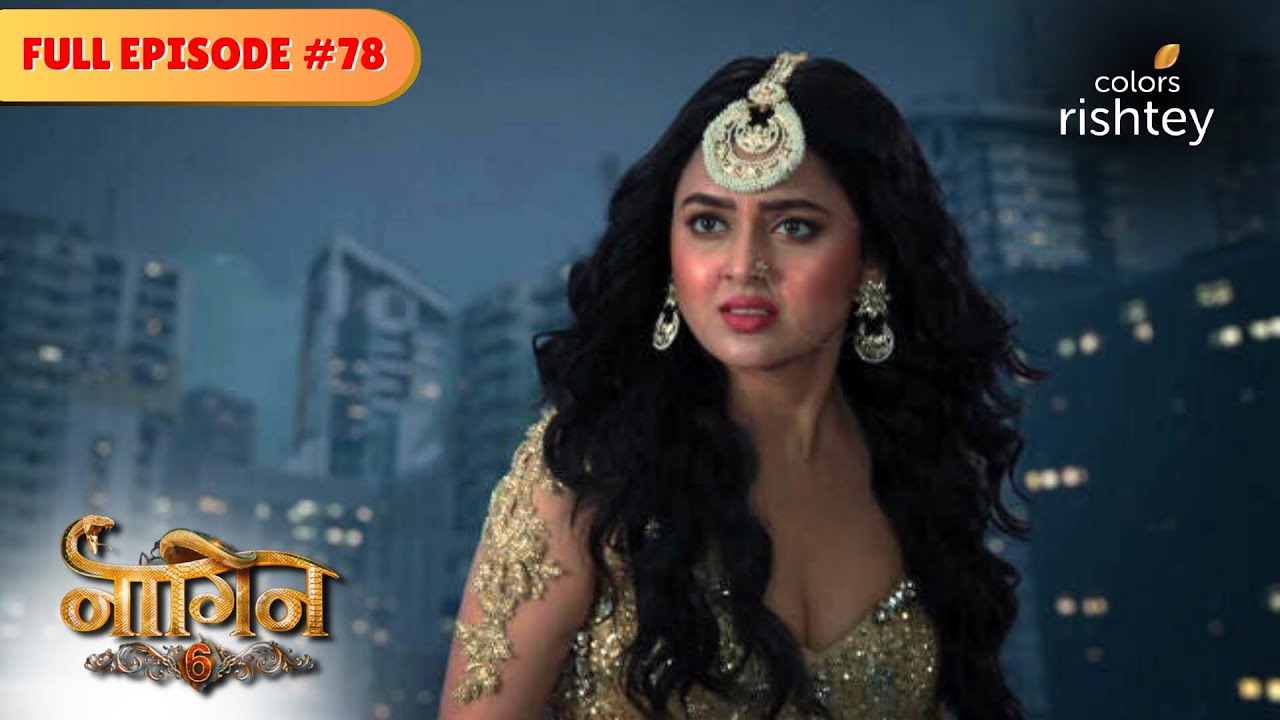 Prathna faces Pratha's wrath | Naagin S6 | नागिन S6 | Full Episode 78 | Colors Rishtey