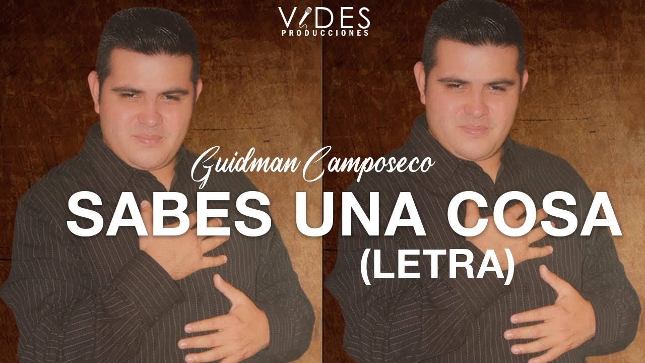 Guidman Camposeco — Sabes Una Cosa LETRA