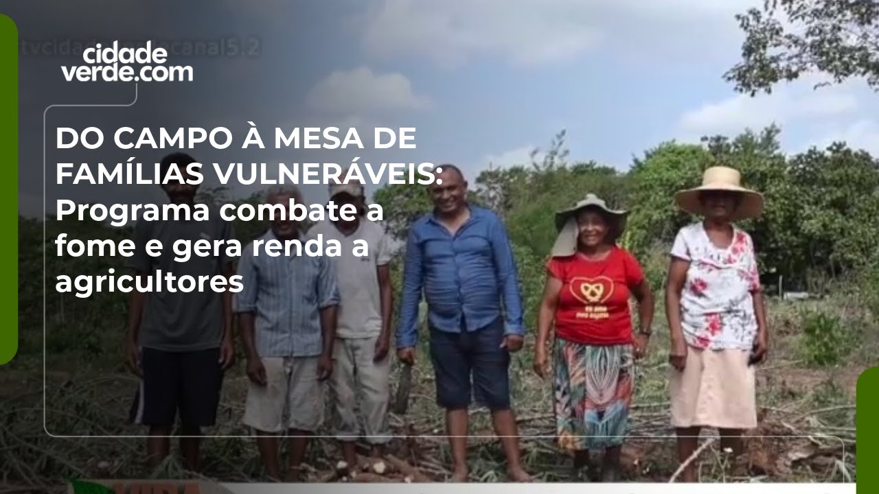 DO CAMPO À MESA DE FAMÍLIAS VULNERÁVEIS: Programa combate a fome e gera renda a agricultores