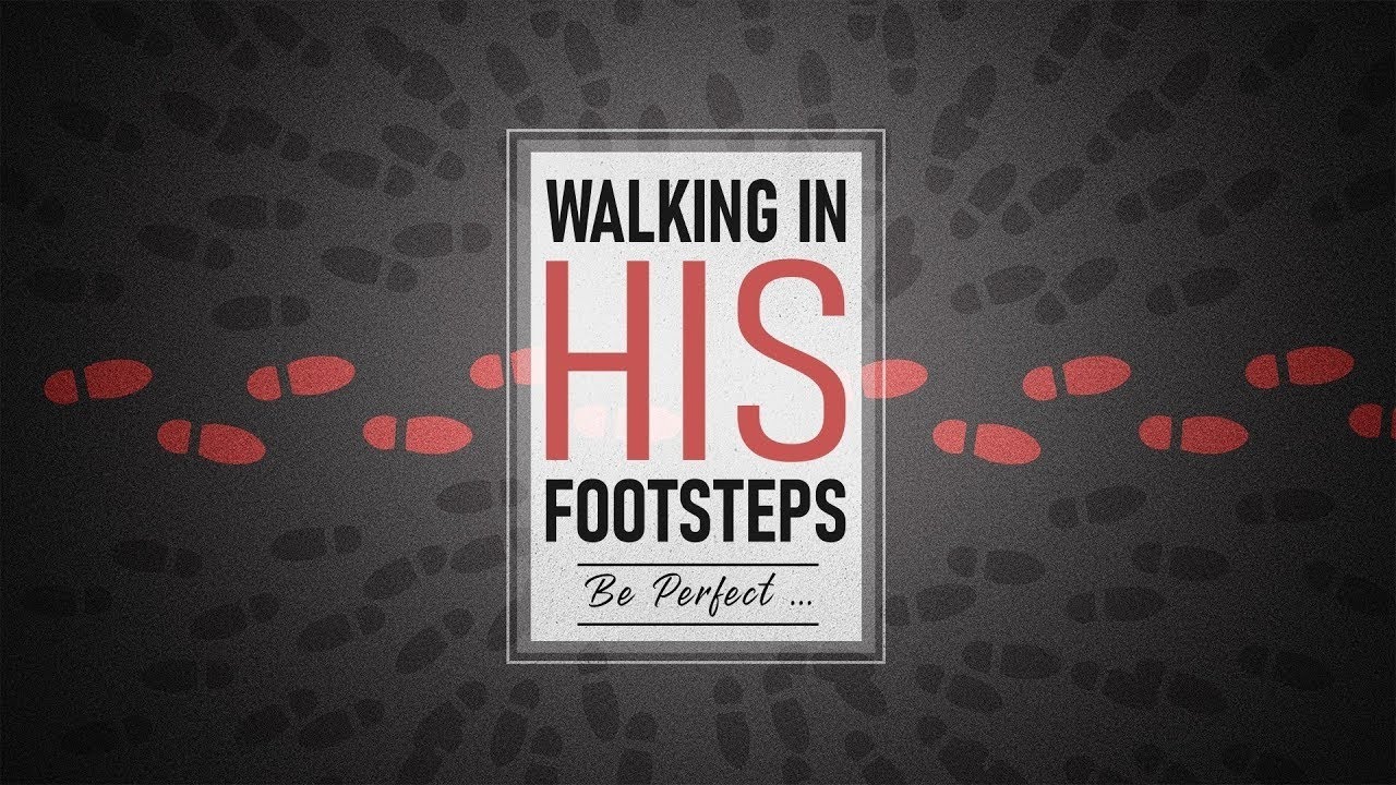 Walking in the Footsteps of Jesus | Be Perfect… |  Matthew 5:48